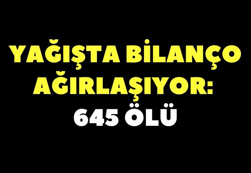 Yağışta bilanço ağırlaşıyor: 645 ölü