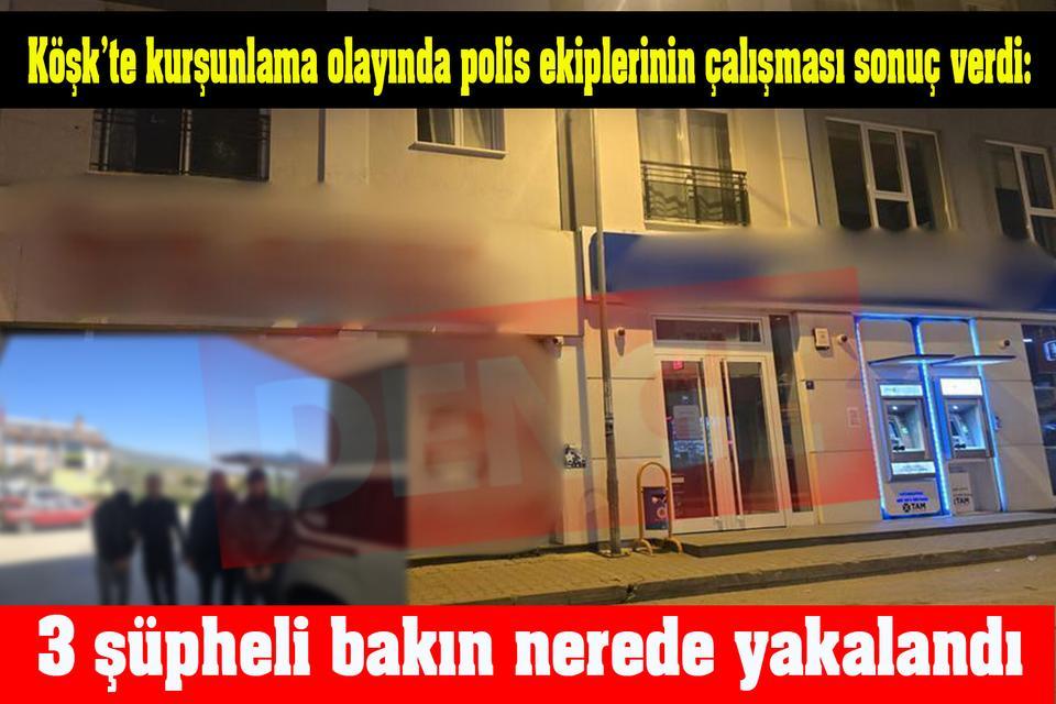 Köşk’te kurşunlama olayının şüphelileri bakın nerede yakalandı?