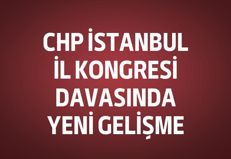 CHP İstanbul İl Kongresi davasında yeni gelişme