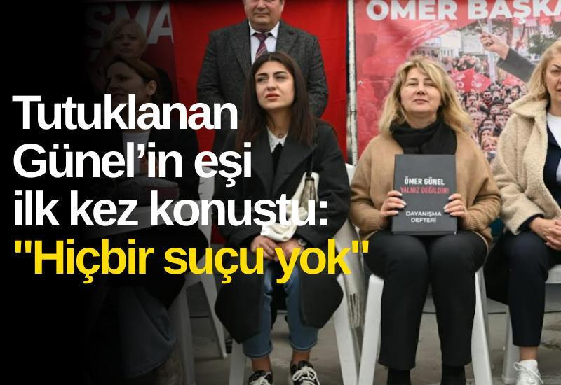 Tutuklanan Ömer Günel’in eşi ilk kez konuştu: "Hiçbir suçu yok"