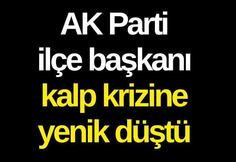 AK Parti ilçe başkanı kalp krizine yenik düştü