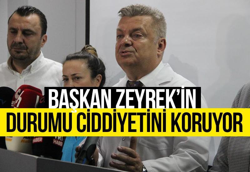 Başkan Zeyrek’in durumu ciddiyetini koruyor