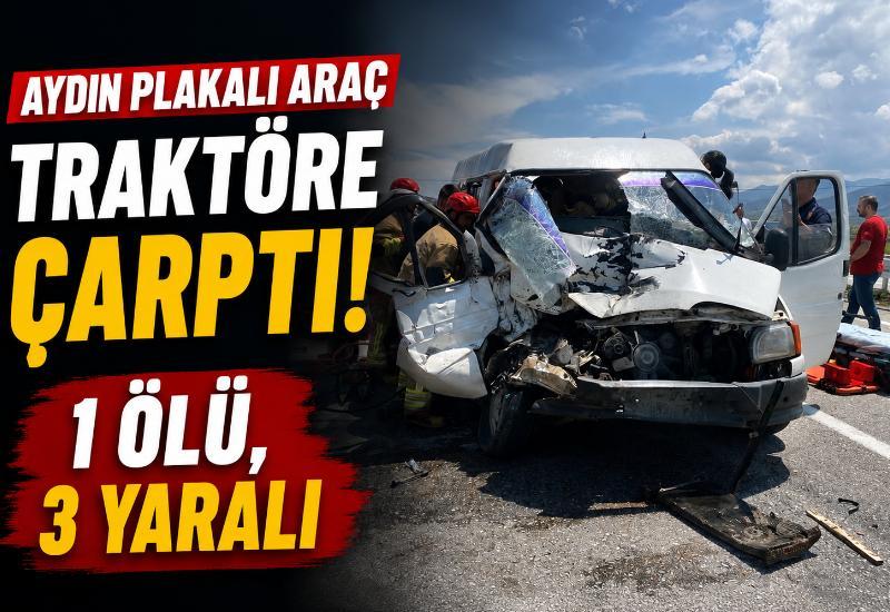 Aydın plakalı araç traktöre çarptı: 1 ölü, 3 yaralı