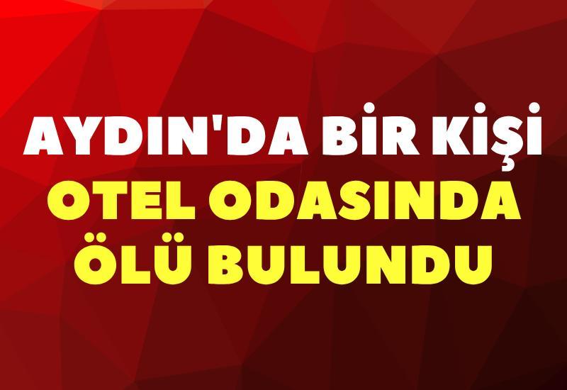 Aydın'da bir kişi otel odasında ölü bulundu
