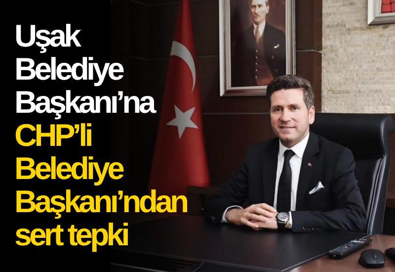 Uşak Belediye Başkanı’na CHP’li Belediye Başkanı’ndan sert tepki
