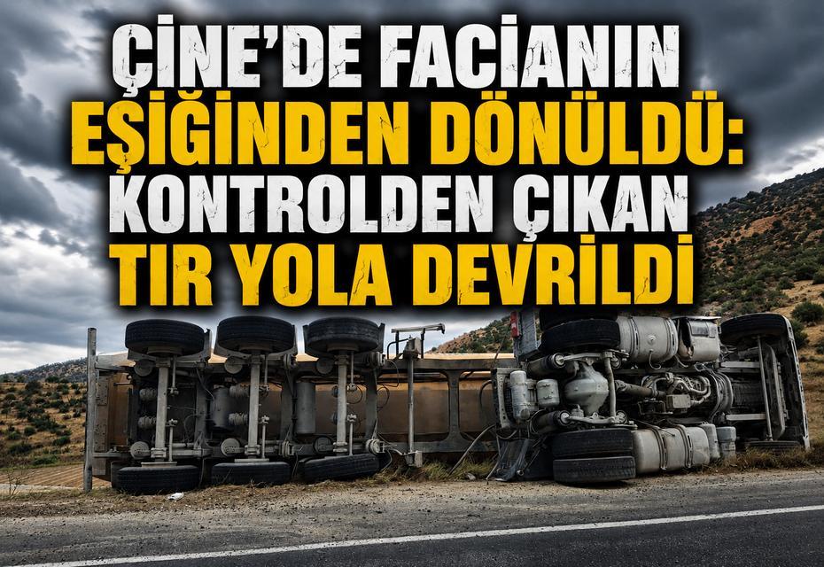 Çine'de facianın eşiğinden dönüldü: Kontrolden çıkan tır devrildi