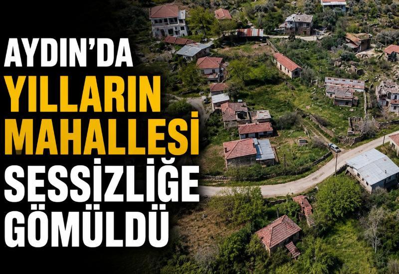 Aydın’da yılların mahallesi sessizliğe gömüldü