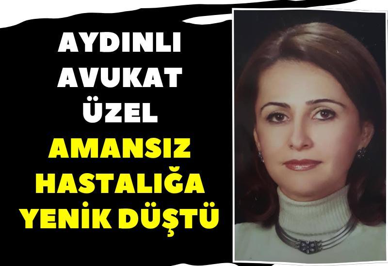 Aydınlı Avukat Üzel amansız hastalığa yenik düştü