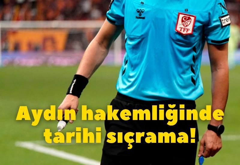 Aydın hakemliğinde tarihi sıçrama!