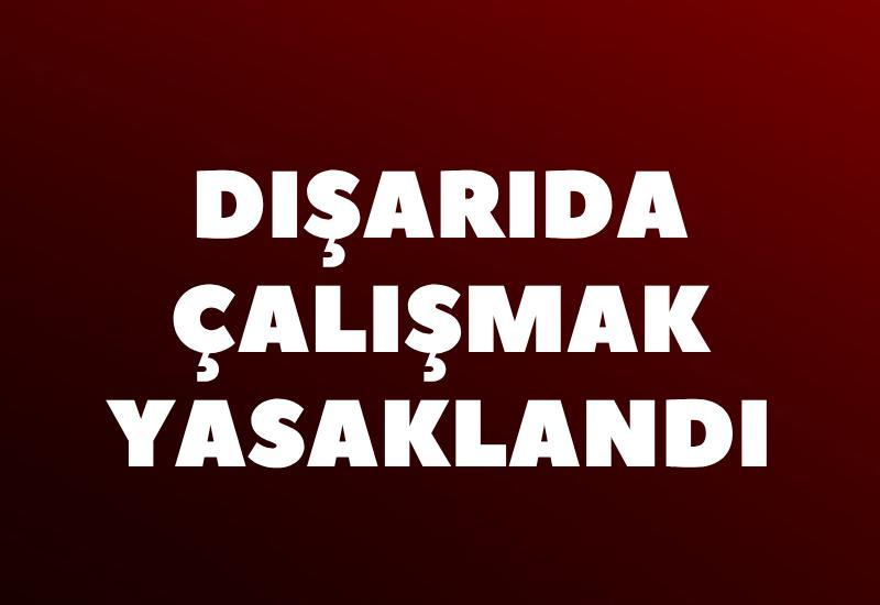 Dışarıda çalışmak yasaklandı