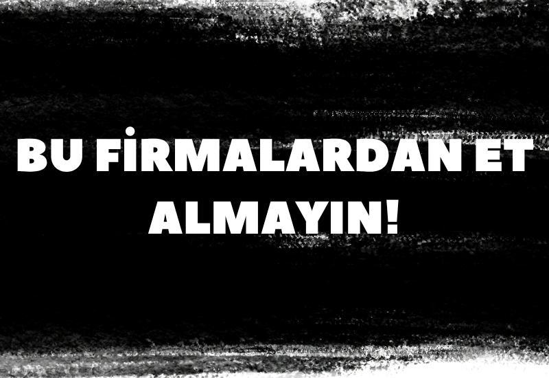 Bu firmalardan et almayın!