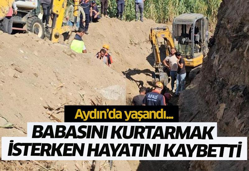 Aydın'da babasına yardıma gelen oğul, göçük altına akladı
