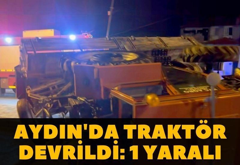 Aydın'da traktör devrildi: 1 yaralı