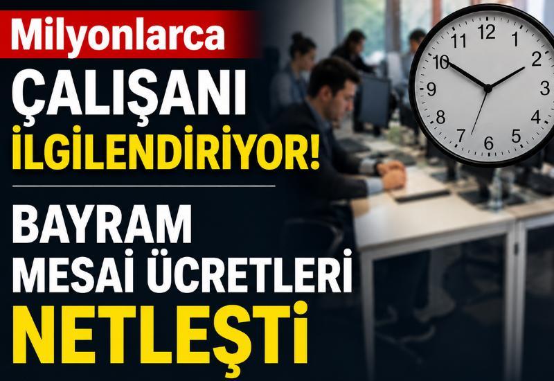 Milyonlarca çalışanı ilgilendiriyor! Bayram mesai ücretleri netleşti