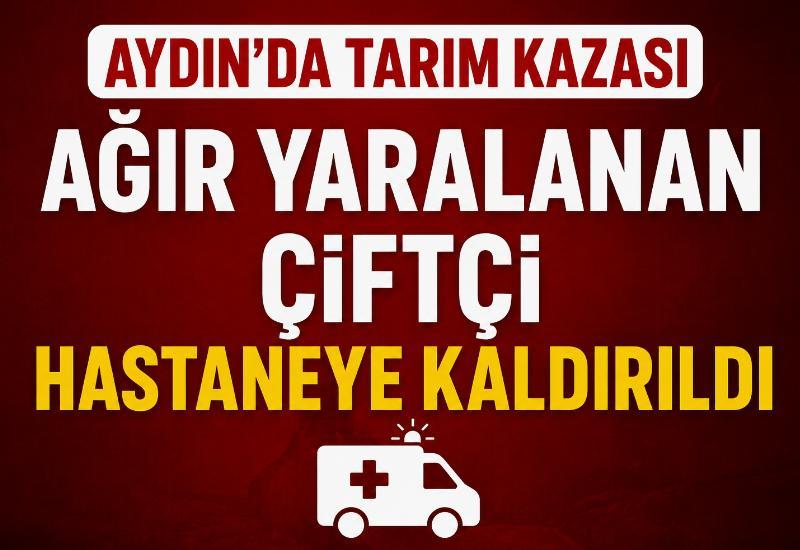 Aydın'da tarım kazası: Ağır yaralanan çiftçi hastaneye kaldırıldı