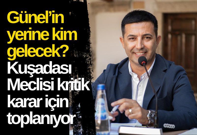 Günel’in yerine kim gelecek? Kuşadası Meclisi kritik karar için toplanıyor