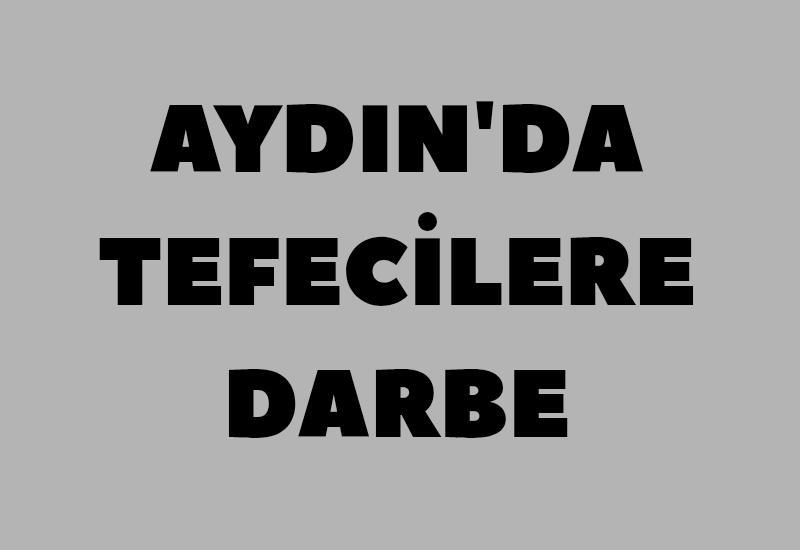 Aydın'da tefecilere darbe