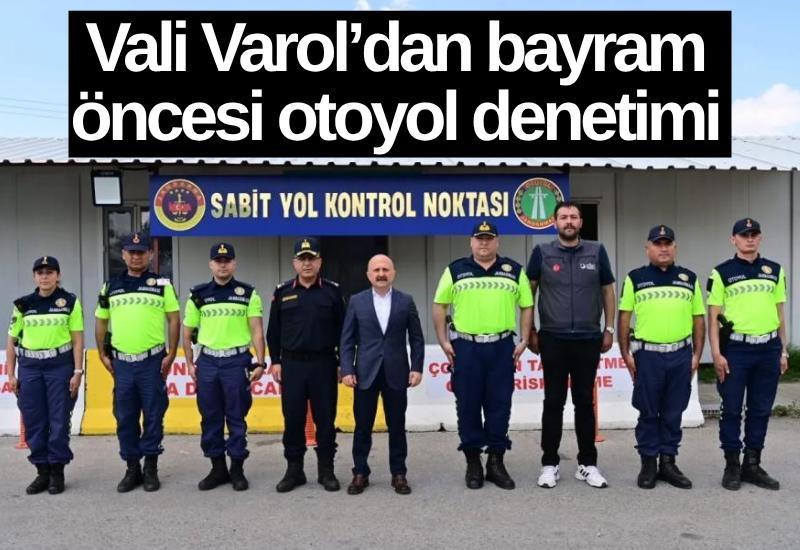 Vali Varol’dan bayram öncesi otoyol denetimi