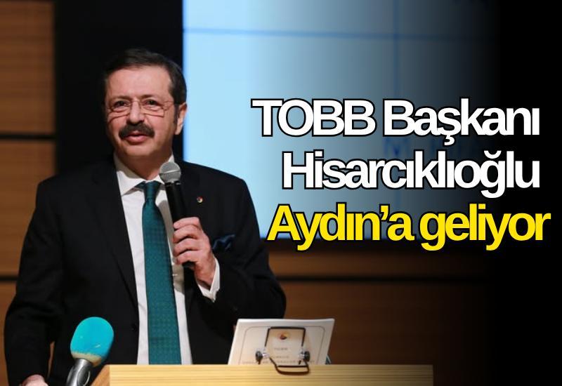TOBB Başkanı Hisarcıklıoğlu Aydın’a geliyor