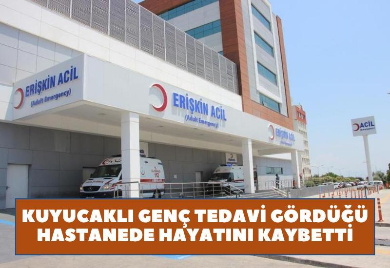 Tedavi gördüğü hastanede hayatını kaybetti