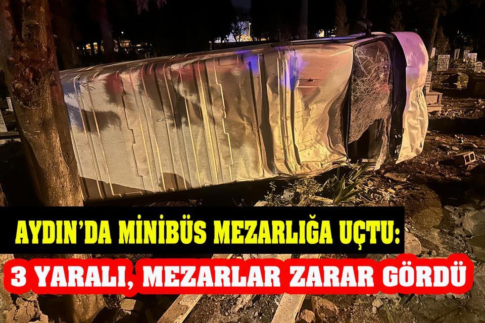 Aydın’da mezarlığa uçan minibüs korkuttu: 3 yaralı