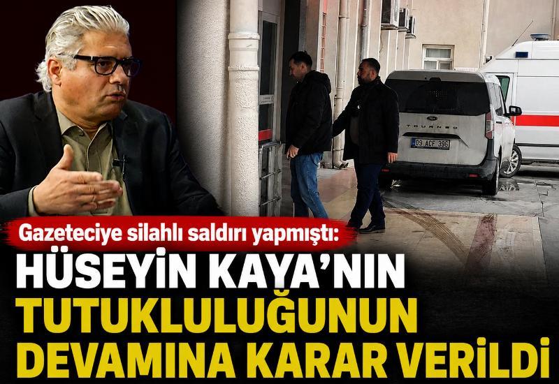 Gazeteciye silahlı saldırı yapmıştı: Hüseyin Kaya’nın tutukluluğunun devamına karar verildi