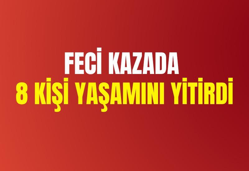 Feci kazada 8 kişi yaşamını yitirdi