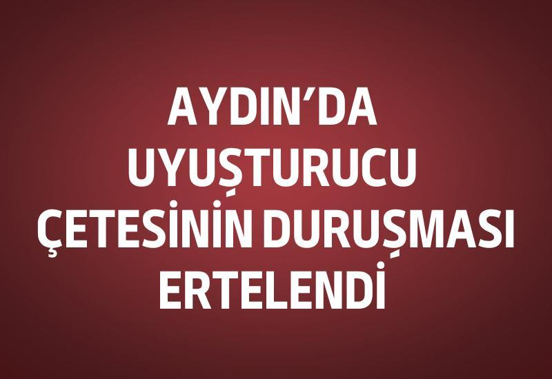 Aydın'da uyuşturucu çetesinin duruşması ertelendi