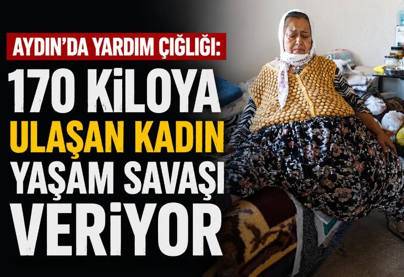 Aydın’da yardım çığlığı: 170 kiloya ulaşan kadın yaşam savaşı veriyor