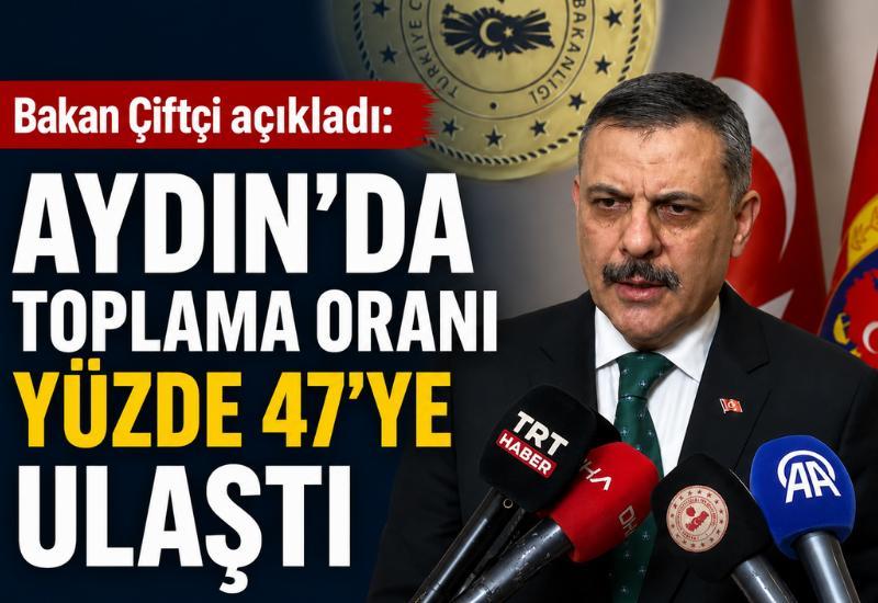 Bakan Çiftçi açıkladı: Aydın’da toplama oranı yüzde 47’ye ulaştı
