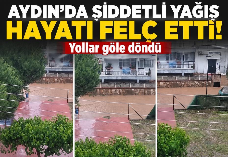 Aydın'da şiddetli yağış hayatı felç etti: Yollar göle döndü