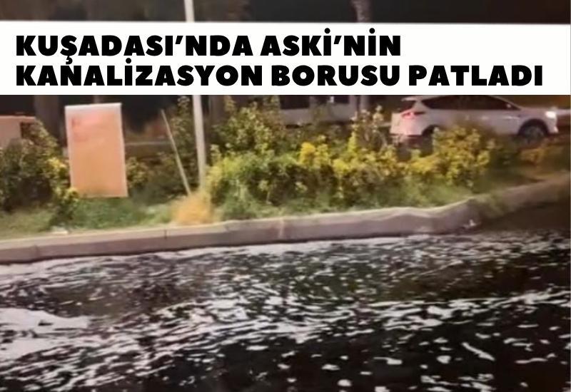 Kuşadası’nda ASKİ’nin kanalizasyon borusu patladı