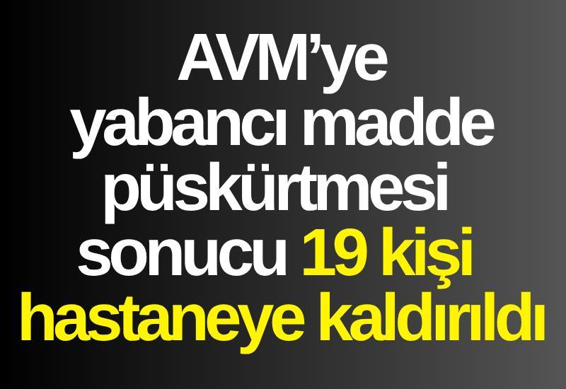 AVM’ye yabancı madde püskürtmesi sonucu 19 kişi hastaneye kaldırıldı