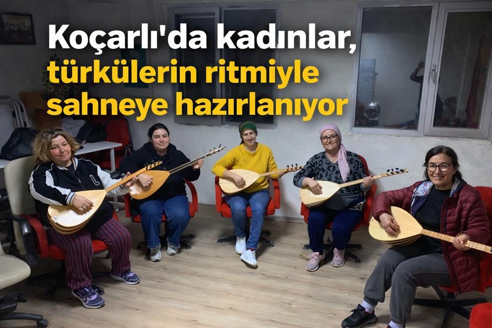 Koçarlı’da kadınlar, türkülerin ritmiyle sahneye hazırlanıyor