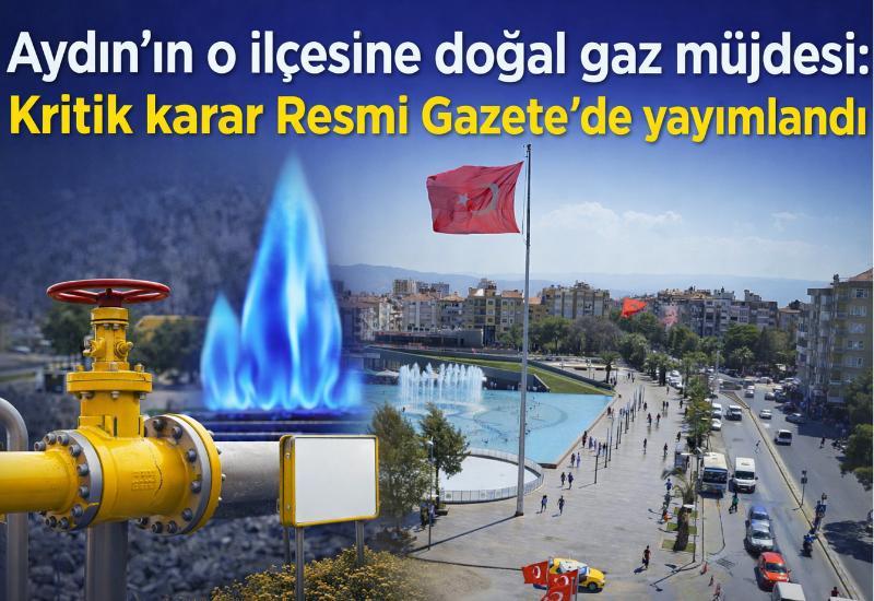 Aydın'ın o ilçesine doğal gaz müjdesi: Kritik karar Resmi Gazete'de yayımlandı