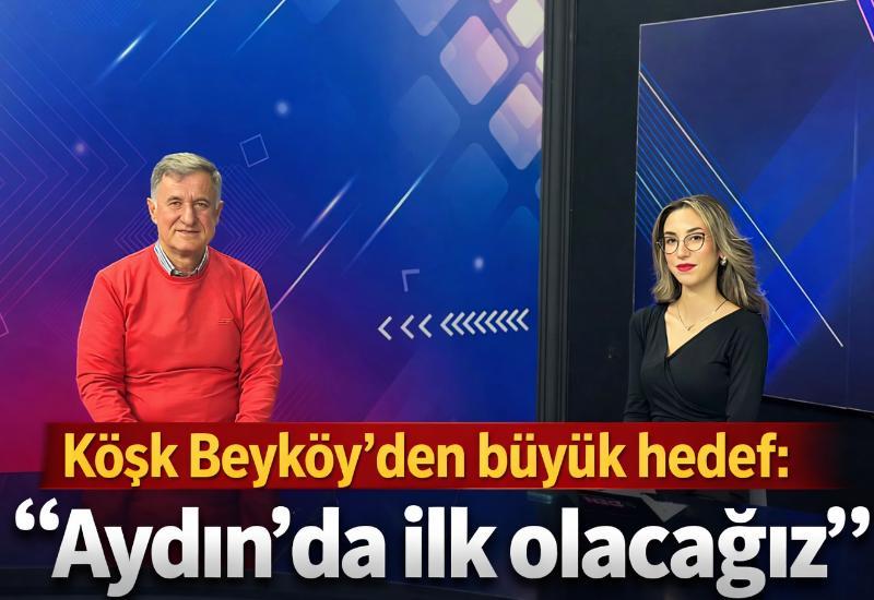 Köşk Beyköy’den büyük hedef: “Aydın’da ilk olacağız”