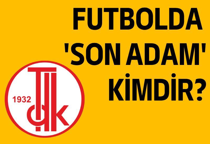 Futbolda 'son adam' kimdir?