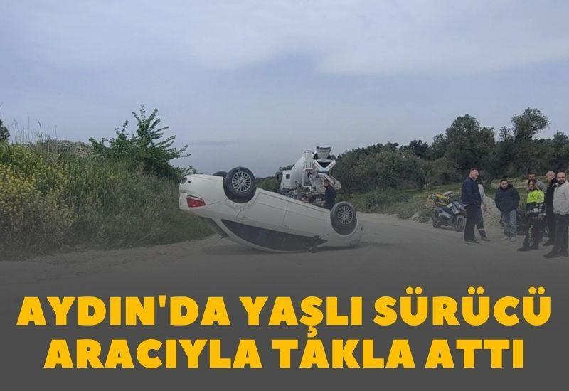 Aydın'da yaşlı sürücü aracıyla takla attı