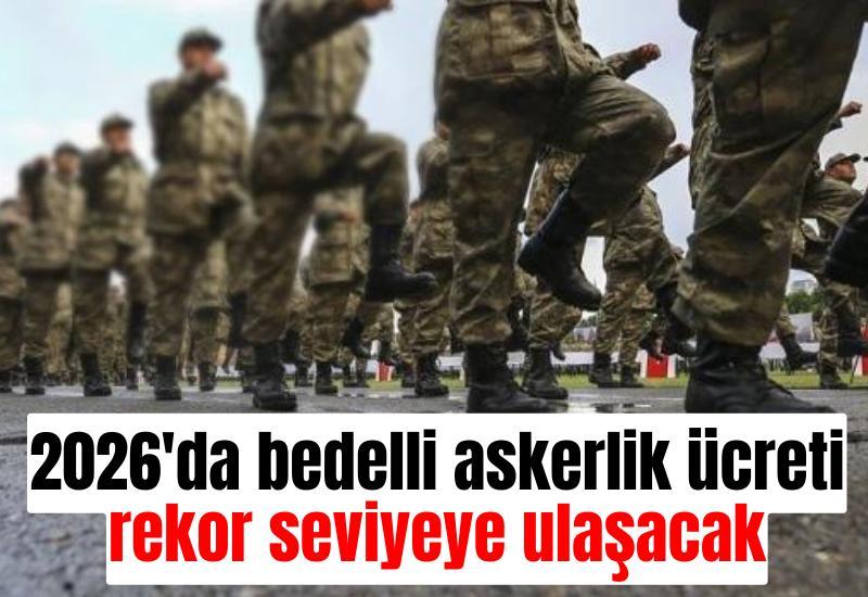 2026'da bedelli askerlik ücreti rekor seviyeye ulaşacak