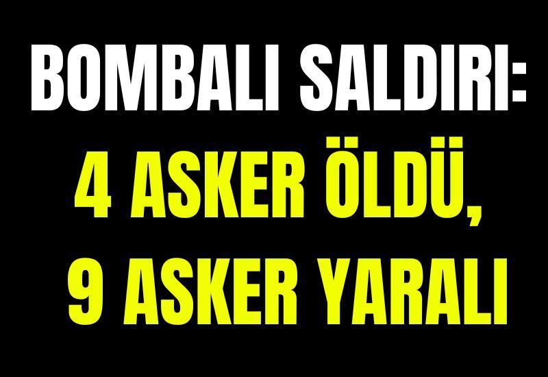 Bombalı saldırı: 4 asker öldü, 9 asker yaralı
