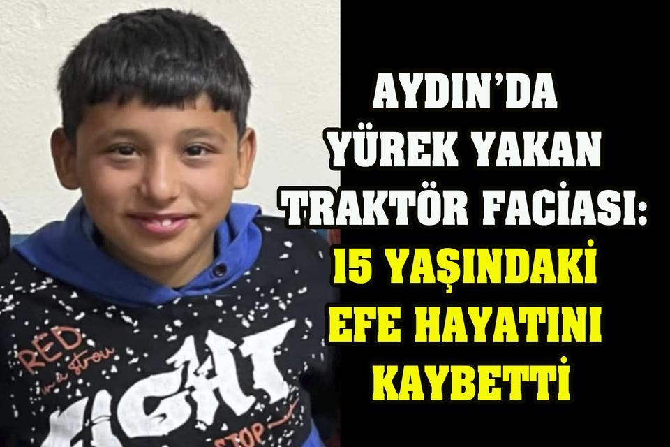 Aydın’da yürek yakan traktör faciası: 15 yaşındaki Efe hayatını kaybetti