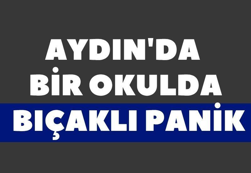 Aydın'da bir okulda bıçaklı panik