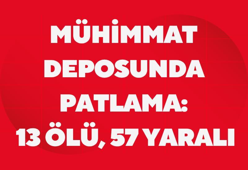Mühimmat deposunda patlama: 13 ölü, 57 yaralı