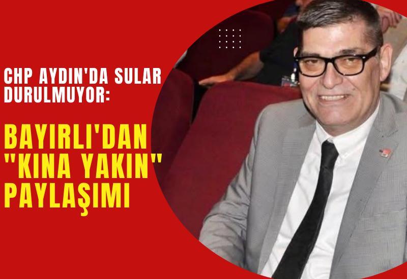 CHP Aydın'da sular durulmuyor: Bayırlı'dan "kına yakın" paylaşımı
