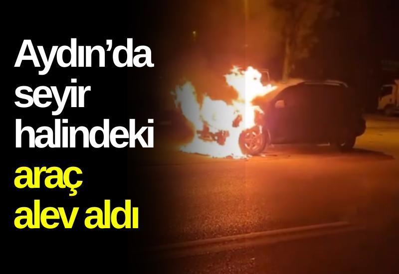 Aydın’da seyir halindeki araç alev aldı