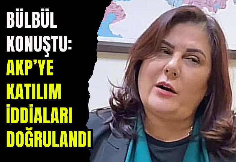 Bülbül konuştu: AKP’ye katılım iddiaları doğrulandı
