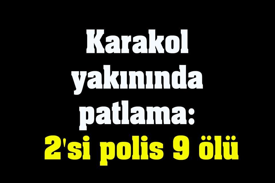 Karakol yakınında patlama: 2'si polis 9 ölü