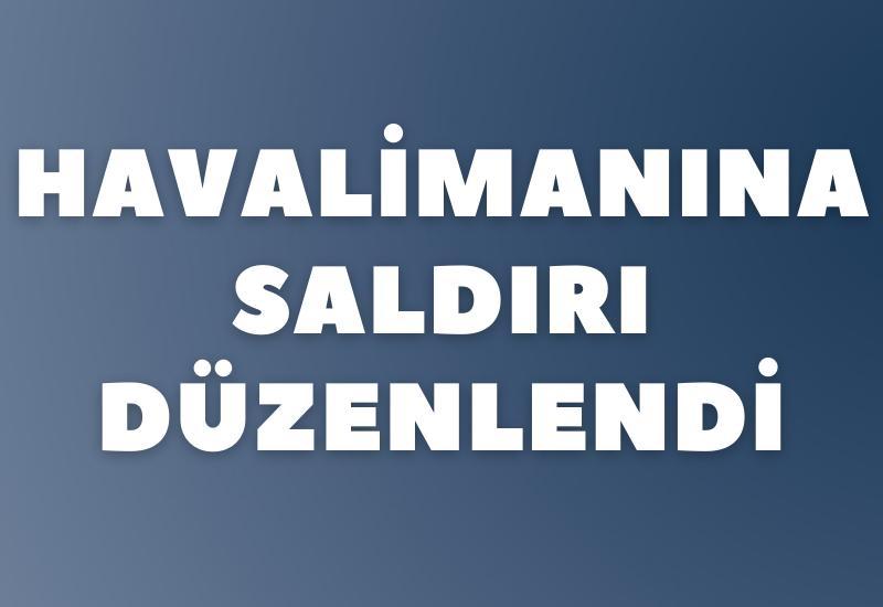 Havalimanına saldırı düzenlendi
