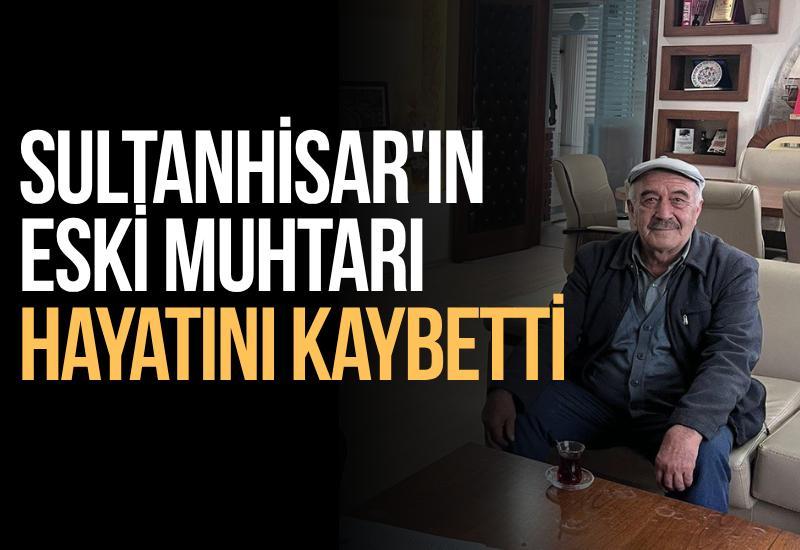 Sultanhisar'ın eski muhtarı hayatını kaybetti