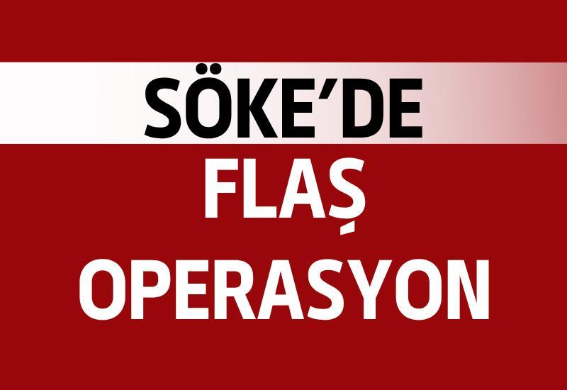 Söke’de flaş operasyon
